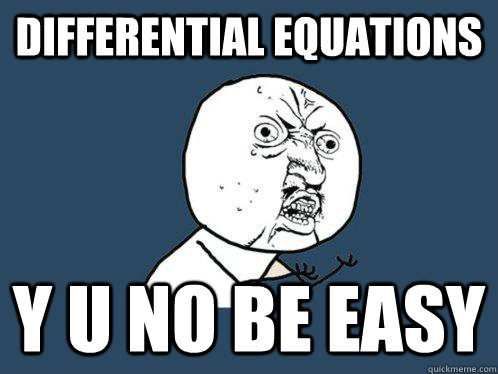 Differential equations y u no be easy - Differential equations y u no be easy  Y U No