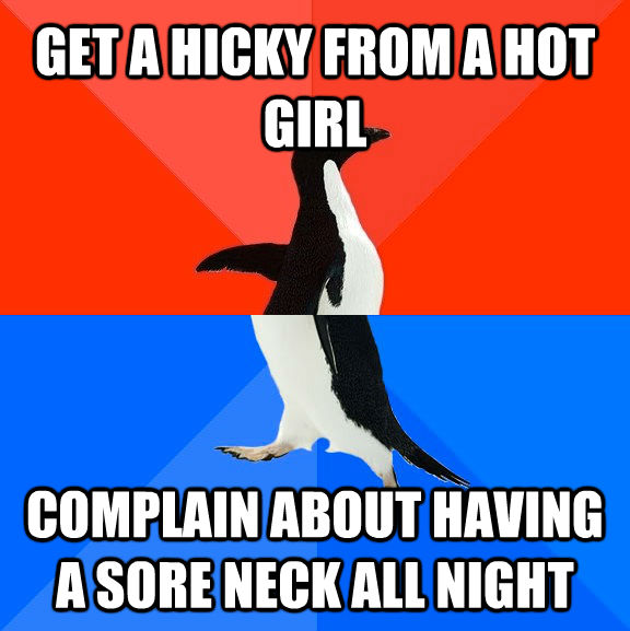 GET A HICKY FROM A HOT GIRL COMPLAIN ABOUT HAVING A SORE NECK ALL NIGHT  Socially Awesome Awkward Penguin