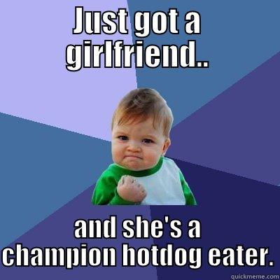JUST GOT A GIRLFRIEND.. AND SHE'S A CHAMPION HOTDOG EATER. Success Kid