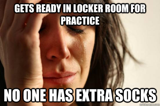 gets ready in locker room for practice no one has extra socks  First World Problems