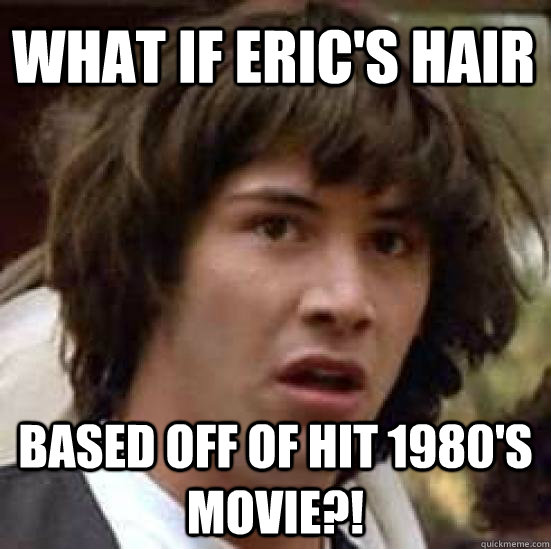What if Eric's Hair Based off of hit 1980's movie?!  conspiracy keanu