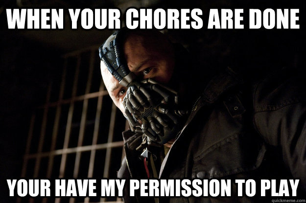 When your chores are done Your have my permission to play - When your chores are done Your have my permission to play  Academy Bane