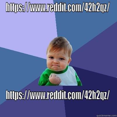 HTTPS://WWW.REDDIT.COM/42H2QZ/ HTTPS://WWW.REDDIT.COM/42H2QZ/ Success Kid