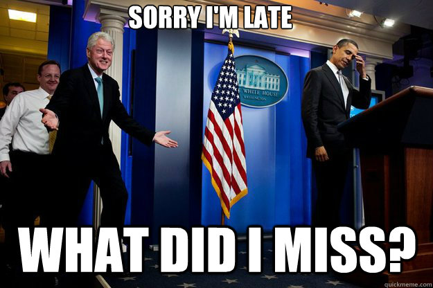 Sorry i'm late what did i miss?  Inappropriate Timing Bill Clinton