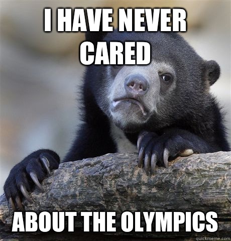I have never cared About the Olympics   Confession Bear