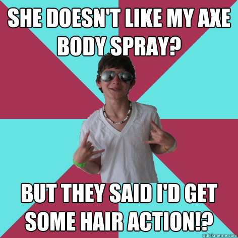 she doesn't like my axe body spray? but they said i'd get some hair action!?  - she doesn't like my axe body spray? but they said i'd get some hair action!?   Socially Fail Alex