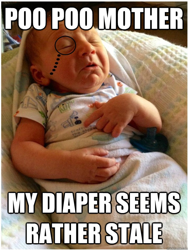 Poo Poo Mother My diaper seems rather stale  Poo Poo Baby