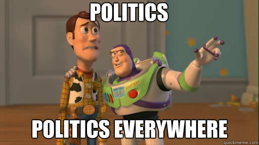 politics politics everywhere  Everywhere