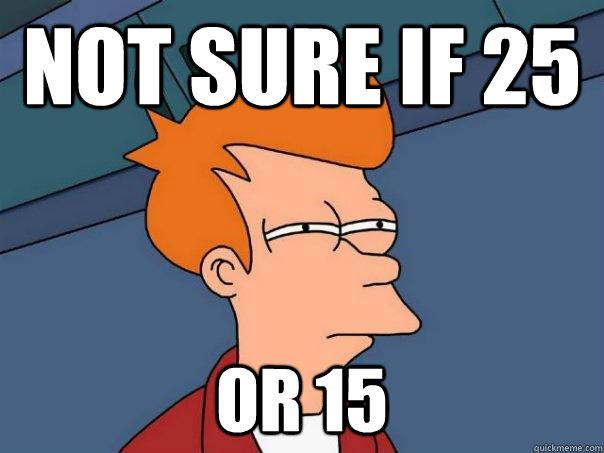 not sure if 25 or 15 - not sure if 25 or 15  Futurama Fry