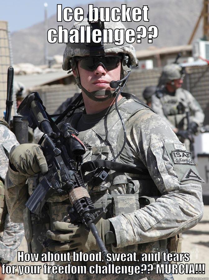 ICE BUCKET CHALLENGE?? HOW ABOUT BLOOD, SWEAT, AND TEARS FOR YOUR FREEDOM CHALLENGE?? MURCIA!!! Misc
