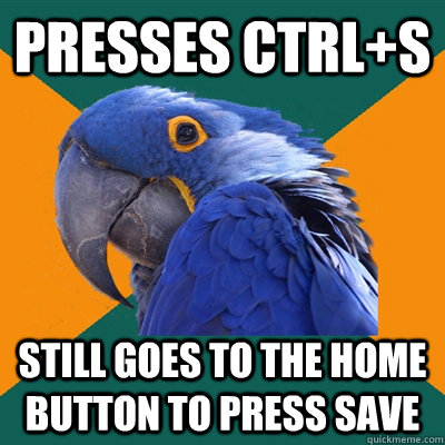 Presses Ctrl+S Still goes to the home button to press save  Paranoid Parrot