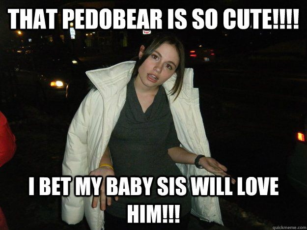 That pedobear is so cute!!!! I bet my baby sis will love him!!!  