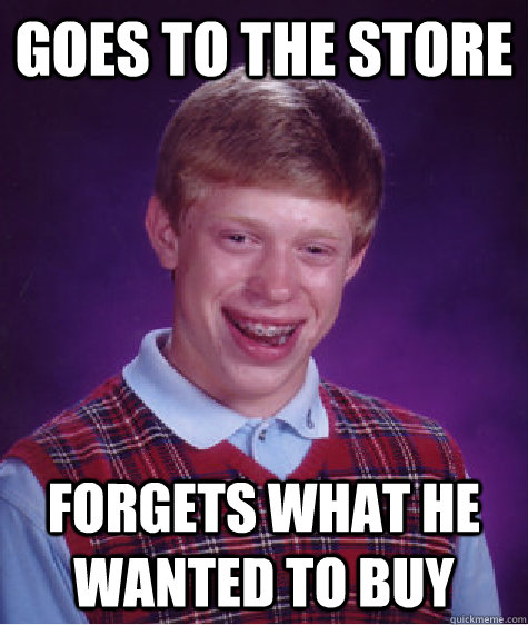 Goes to the store Forgets what he wanted to buy  Bad Luck Brian
