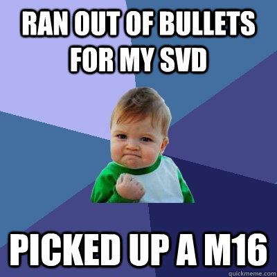 Ran out of bullets for my SVD Picked up a m16   Success Kid
