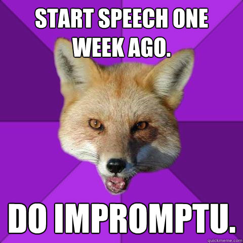 Start Speech One  Week Ago. Do Impromptu.  Forensics Fox