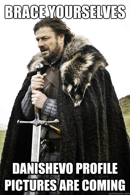 BRACE YOURSELVES  danishevo profile pictures are coming  Brace yourselves -Fanfiction