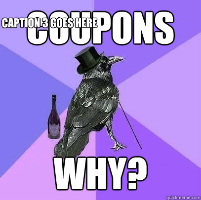 Coupons why? Caption 3 goes here  Rich Raven