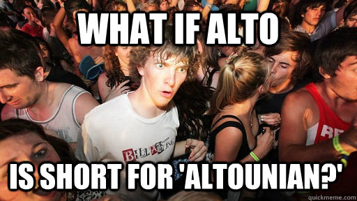 What if alto is short for 'altounian?'  Sudden Clarity Clarence
