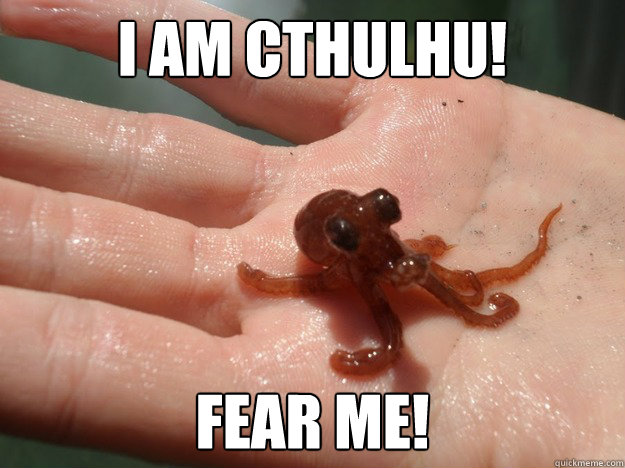 I am Cthulhu! Fear Me!  Cthulhu