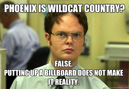 Phoenix is Wildcat Country? False. 
Putting up a billboard does not make it reality.  Dwight