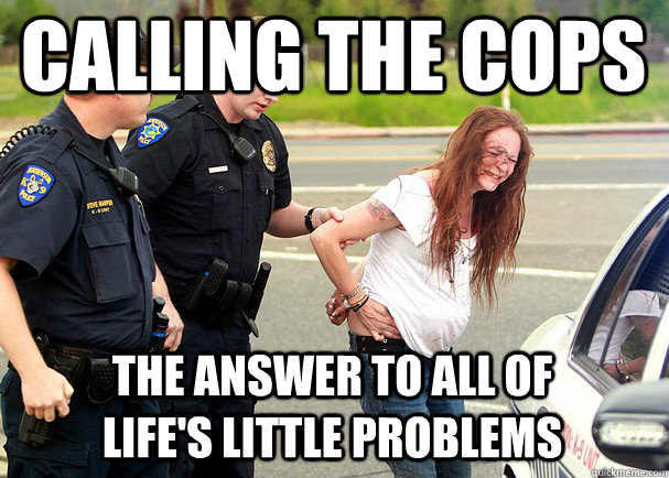 calling the cops the answer to all of life's little problems - calling the cops the answer to all of life's little problems  White Trash Problems