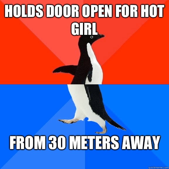 Holds door open for hot girl From 30 meters away  Socially Awesome Awkward Penguin