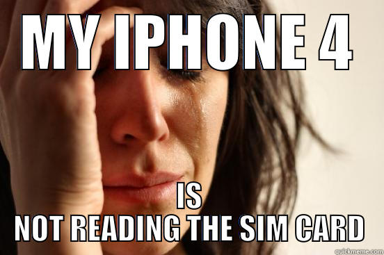 MY IPHONE 4 IS NOT READING THE SIM CARD First World Problems