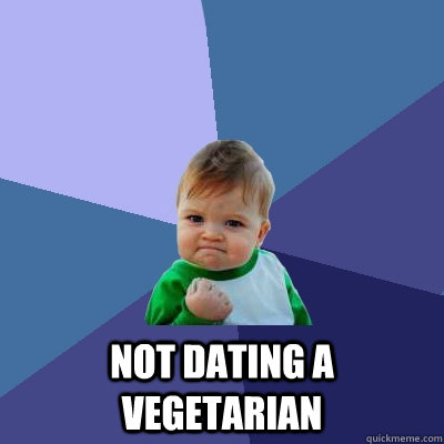  not dating a vegetarian -  not dating a vegetarian  Success Kid