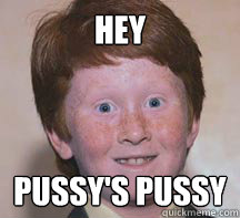 HEY PUSSY'S PUSSY  Annoying Ginger Kid