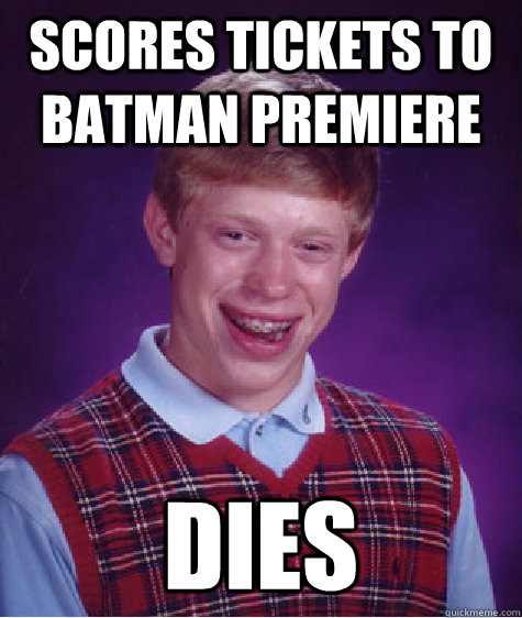Scores tickets to batman premiere dies - Scores tickets to batman premiere dies  Bad Luck Brian