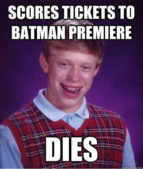 Scores tickets to batman premiere dies  Bad Luck Brian