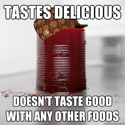 TASTES DELICIOUS DOESN'T TASTE GOOD WITH ANY OTHER FOODS  Scumbag Cranberry Sauce