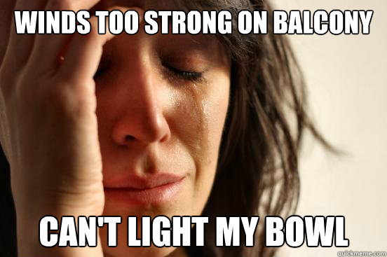 winds too strong on balcony can't light my bowl  First World Problems