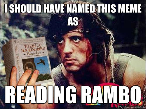 I should have named this meme as reading rambo  Intellectual Rambo