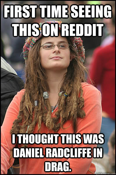First time seeing this on Reddit I thought this was daniel radcliffe in drag.   College Liberal