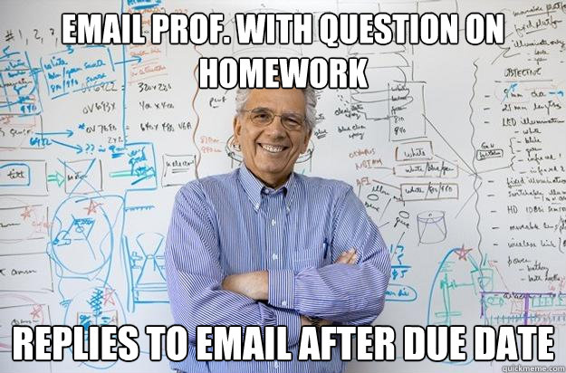 Email Prof. with question on homework replies to email after due date  Engineering Professor