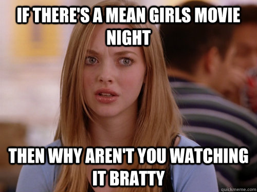 If there's a mean girls movie night then why aren't you watching it bratty  MEAN GIRLS KAREN
