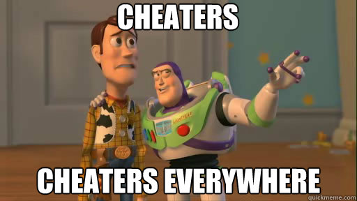 cheaters cheaters everywhere  Everywhere