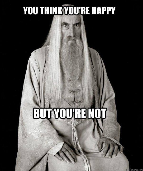 You think you're happy but you're not - You think you're happy but you're not  SnideSaruman