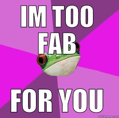 I'M TOO FAB - IM TOO FAB FOR YOU Foul Bachelorette Frog