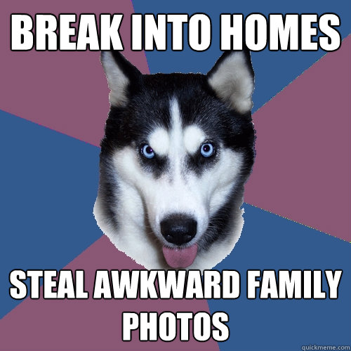 Break into homes Steal awkward family photos  Creeper Canine