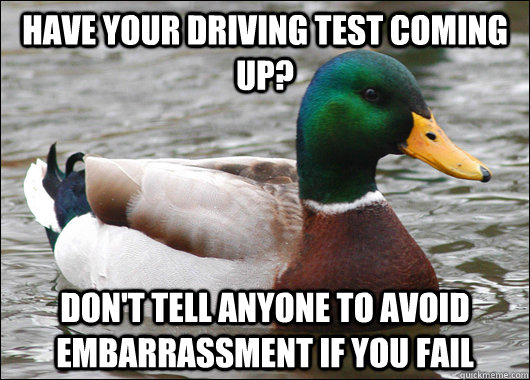 Have your driving test coming up? Don't tell anyone to avoid embarrassment if you fail - Have your driving test coming up? Don't tell anyone to avoid embarrassment if you fail  Actual Advice Mallard