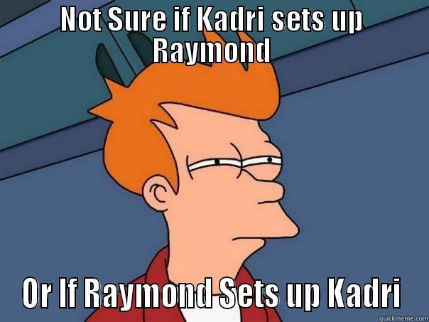 NOT SURE IF KADRI SETS UP RAYMOND OR IF RAYMOND SETS UP KADRI Futurama Fry
