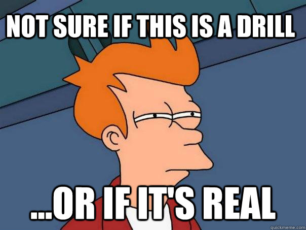Not sure if this is a drill ...Or if it's real  Futurama Fry