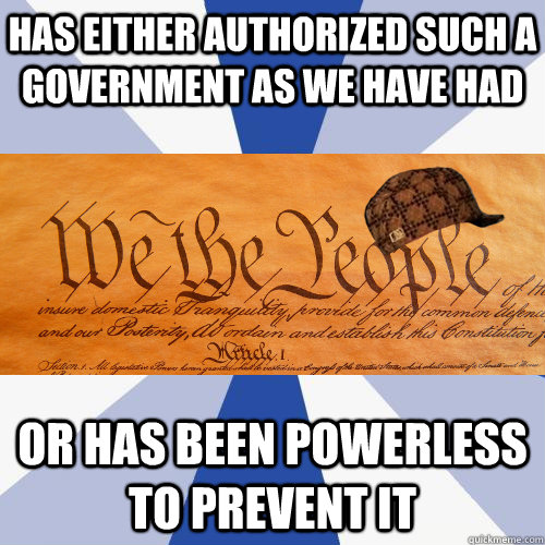 Has either authorized such a government as we have had or has been powerless to prevent it  