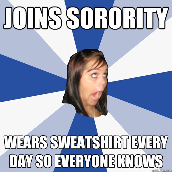 joins sorority WEARS SWEATSHIRT EVERY DAY SO EVERYONE KNOWS  Annoying Facebook Girl