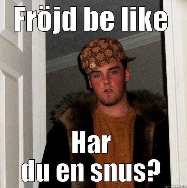 FRÖJD BE LIKE HAR DU EN SNUS? Scumbag Steve
