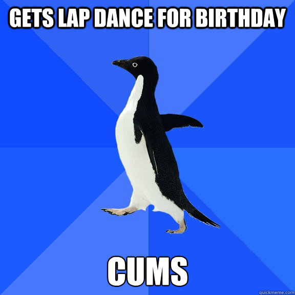 gets lap dance for birthday cums  Socially Awkward Penguin