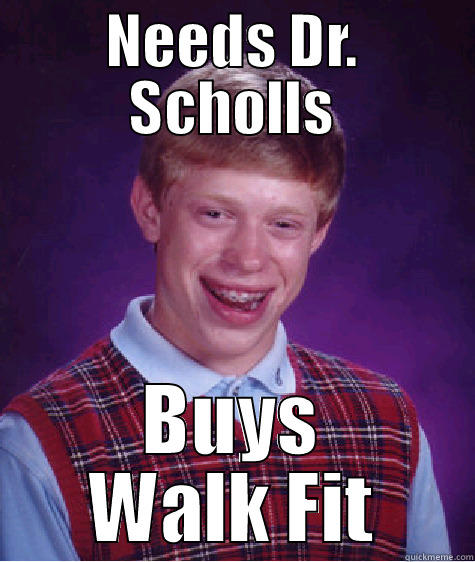 NEEDS DR. SCHOLLS BUYS WALK FIT Bad Luck Brain