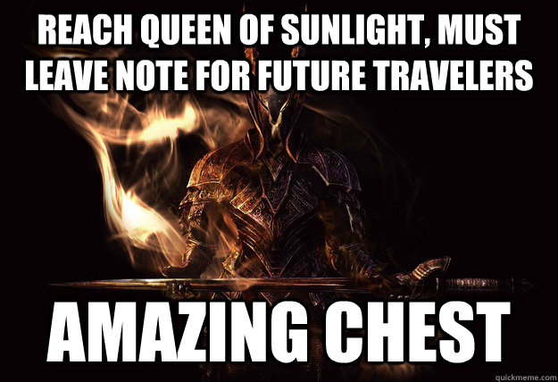 Reach Queen of Sunlight, must leave note for future travelers Amazing Chest - Reach Queen of Sunlight, must leave note for future travelers Amazing Chest  Dark Souls Meme